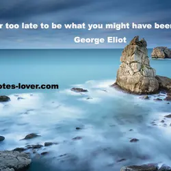 It is never too late to be what you might have been