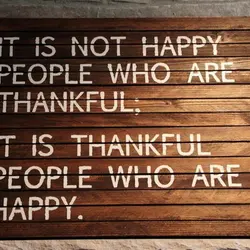 It is not happy people who are thankful. It is thankful people who are happy