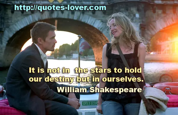 It is not in the stars to hold our destiny but in ourselves.