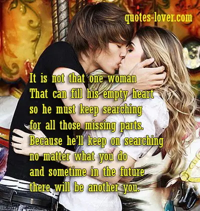 It is not that one woman That can fill his empty heart so he must keep searching for all those missing parts.