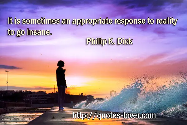 It is sometimes an appropriate response to reality to go insane.
