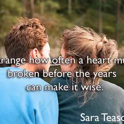 It is strange how often a heart must be broken before the years can make...