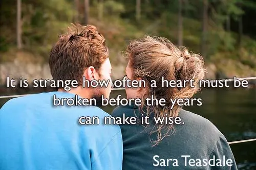 It is strange how often a heart must be broken before the years can make it wise.