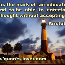 It is the mark of an educated mind to be able to entertain a thought...