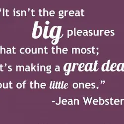 It isn't the great big pleasures that count the most; it's making a great deal...