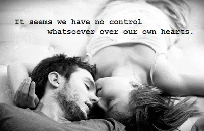 It seems we have no control whatsoever over our own hearts