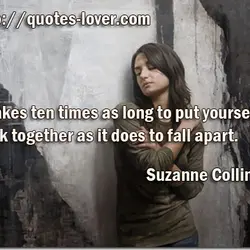 It takes ten times as long to put yourself back together as it does to...
