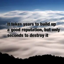 It takes years to build up a good reputation, but only seconds to destroy it.