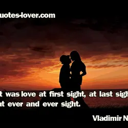 It was love at first sight, at last sight, at ever and ever sight.