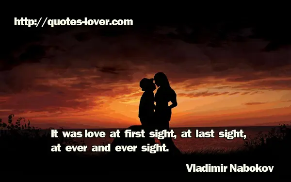 It was love at first sight, at last sight, at ever and ever sight.