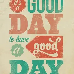 It's a good day to have a good day
