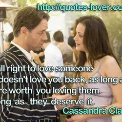 It's all right to love someone who doesn't love you back, as long as they're...