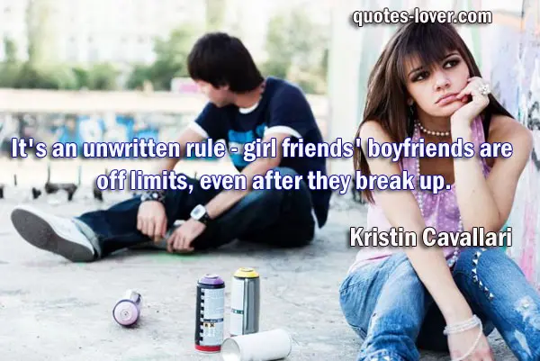 It's an unwritten rule - girl friends' boyfriends are off limits, even after they break up.