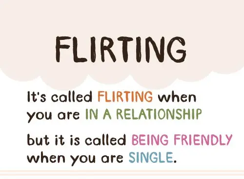It's called flirting when you are in a relationship but it is called being friendly when you are single