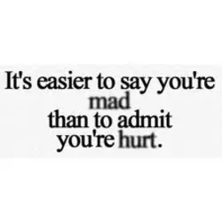 It's easier to say you're mad than to admit you're hurt.
