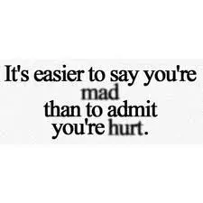 It's easier to say you're mad than to admit you're hurt.