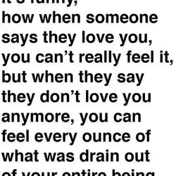 It's funny, how when someone says they love you, you can't really feel it, but...
