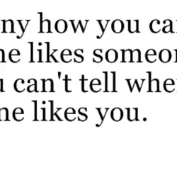 It's funny how you can tell someone likes someone else, but you can't tell when...