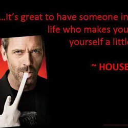 It's great to have someone in your life who makes you hate yourself a little...