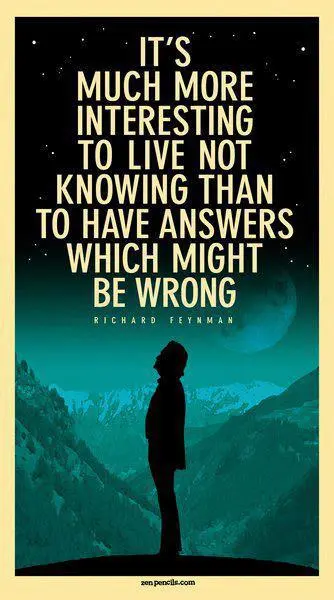 It's much more interesting to live not knowing than to have answers which might be wrong