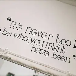 It's never too late to be who you might have been.