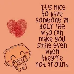 It's nice to have someone in your life who can make you smile even when...
