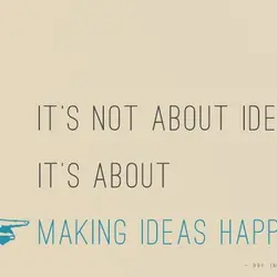 It's not about ideas it's about making ideas happen