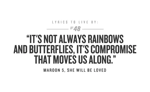 It's not always rainbows and butterflies, it's compromise that moves us along