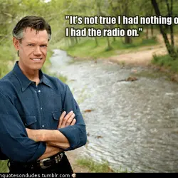 It's not true I had nothing on. I had the radio on.