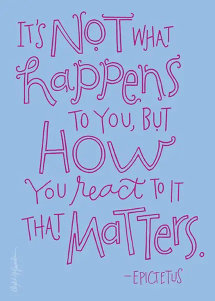 It's not what happens to you, but how you react to it that matters 