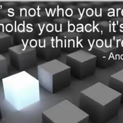 It's not who you are that holds you back, it's who you think you're not.