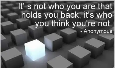 It's not who you are that holds you back, it's who you think you're not.