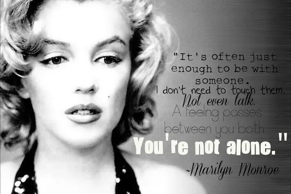 It's often just enough to be with someone. I don't need to touch them. Not even talk. A feeling passes between you both. You're not alone.