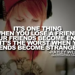 It's one thing when you lose a friend, or your friends become enemies. But it's...