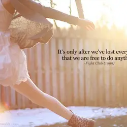 It's only after we've lost everything that we are free to do anything
