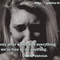 It's only after we've lost everything that we're free to do anything.