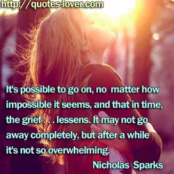It's possible to go on, no matter how impossible it seems, and that in time,...