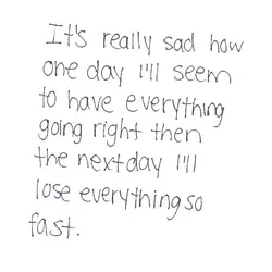 It's really sad how one day I'll seem to have everything going right then next...