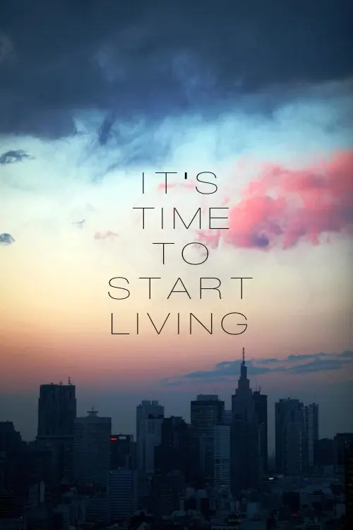It's time to start living.