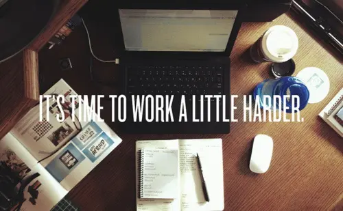 It's time to work a little harder.