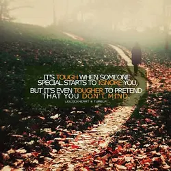 It's tough when someone special starts to ignore you, but it's even tougher to pretend...