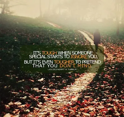 It's tough when someone special starts to ignore you, but it's even tougher to pretend that you don't mind