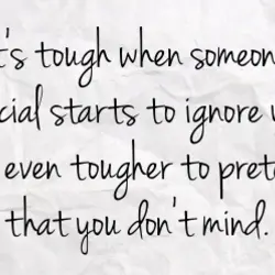 It's tough when someone special starts to ignore you, it's even tougher to pretend that...