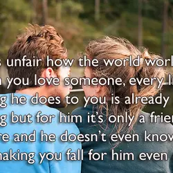 Its unfair how the world works. When you love someone, every little thing he does...
