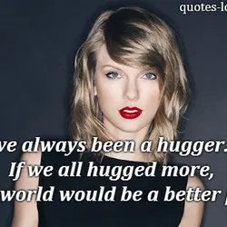 I've always been a hugger. If we all hugged more, the world would be a...
