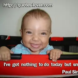 I've got nothing to do today but smile.