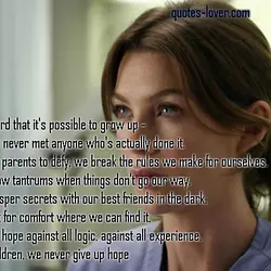 I've heard that it's possible to grow up - I've just never met anyone who's...