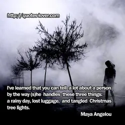 I've learned that you can tell a lot about a person by the way (s)he...