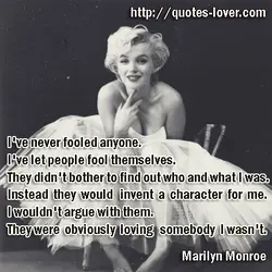 I've never fooled anyone. I've let people fool themselves. They didn't bother to find out...