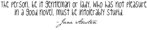 The person, be it gentelman or lady, who has not pleasure in a good novel ,must be intolerably stupid